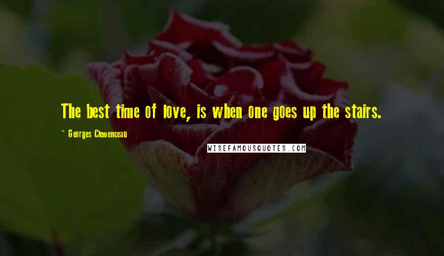 Georges Clemenceau Quotes: The best time of love, is when one goes up the stairs.