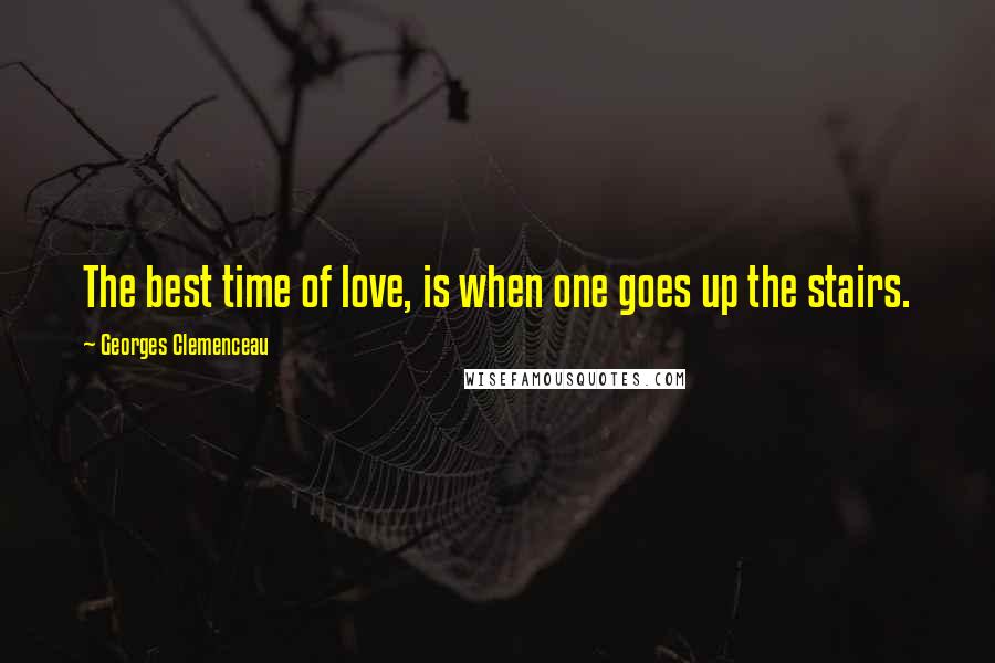 Georges Clemenceau Quotes: The best time of love, is when one goes up the stairs.