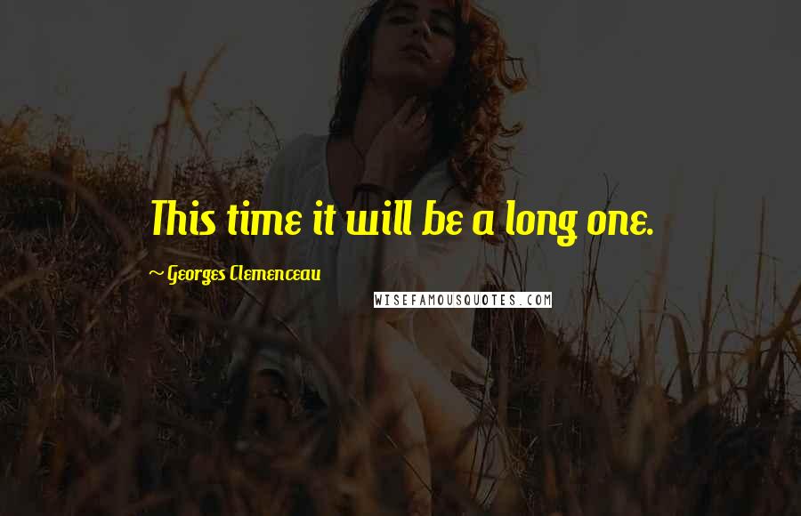 Georges Clemenceau Quotes: This time it will be a long one.