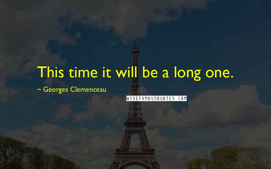 Georges Clemenceau Quotes: This time it will be a long one.