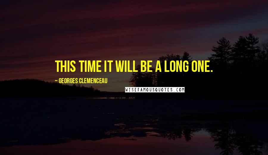 Georges Clemenceau Quotes: This time it will be a long one.