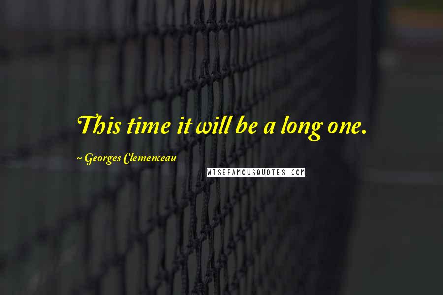 Georges Clemenceau Quotes: This time it will be a long one.