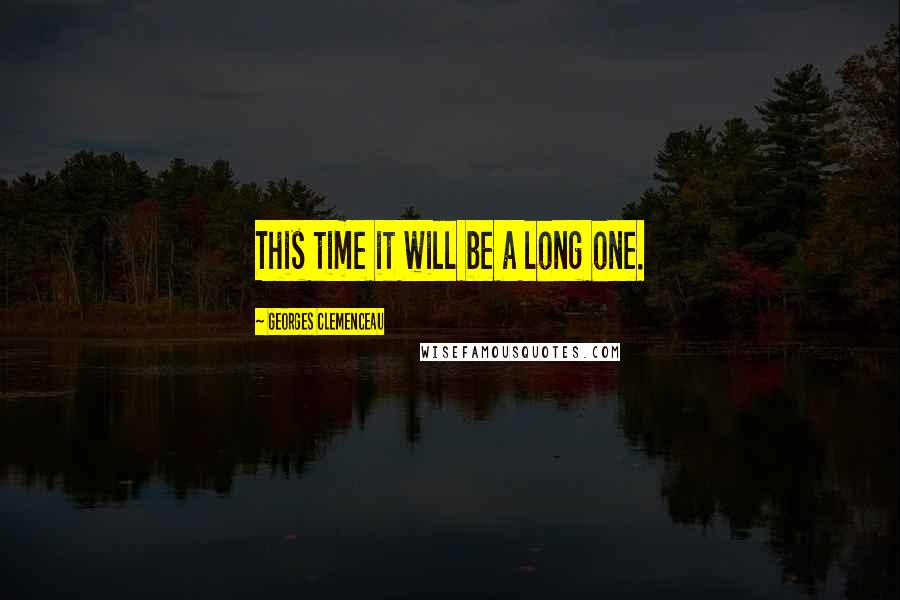 Georges Clemenceau Quotes: This time it will be a long one.