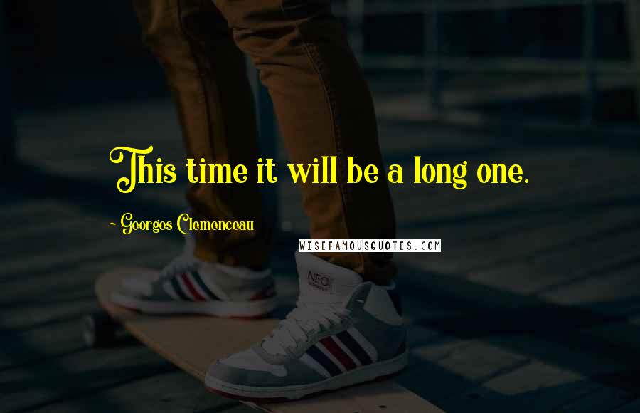 Georges Clemenceau Quotes: This time it will be a long one.