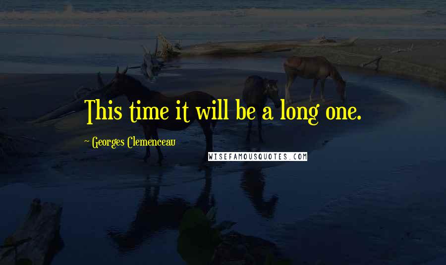 Georges Clemenceau Quotes: This time it will be a long one.