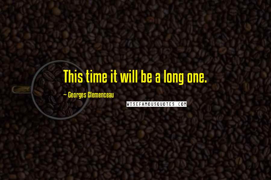 Georges Clemenceau Quotes: This time it will be a long one.