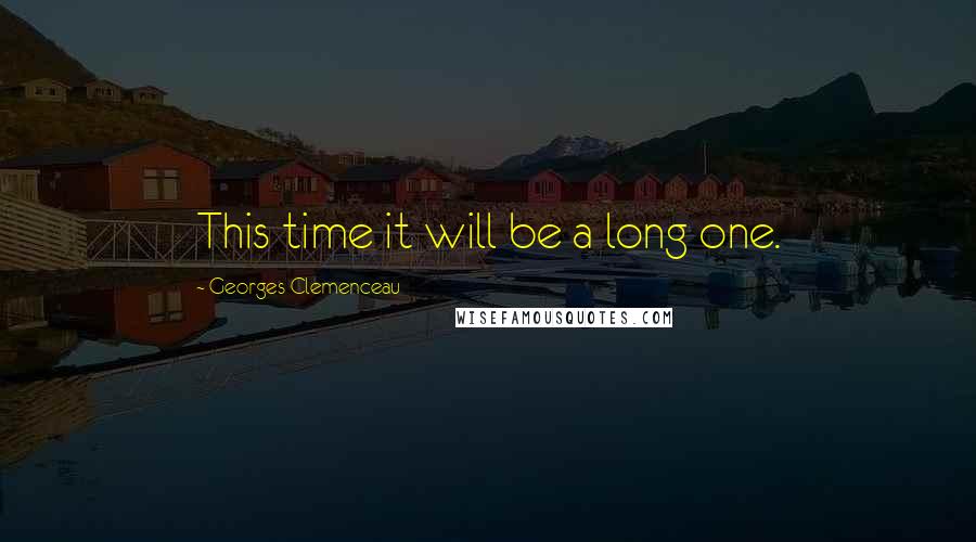 Georges Clemenceau Quotes: This time it will be a long one.