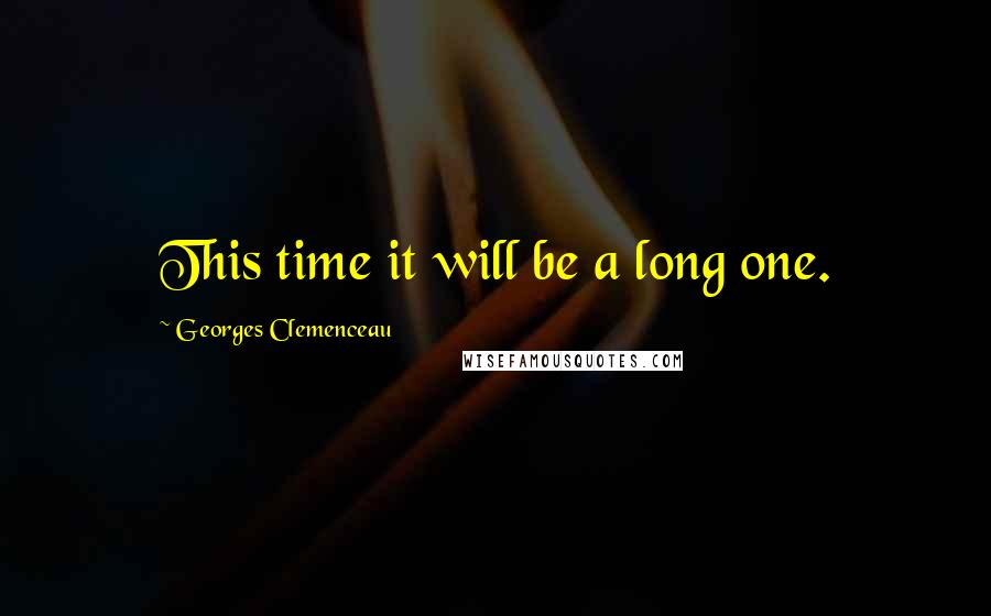 Georges Clemenceau Quotes: This time it will be a long one.