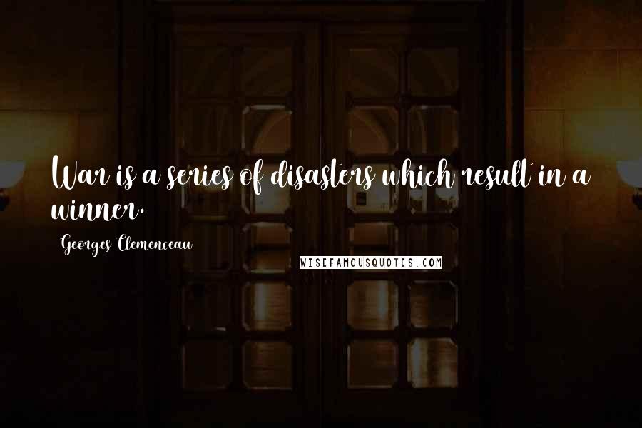 Georges Clemenceau Quotes: War is a series of disasters which result in a winner.