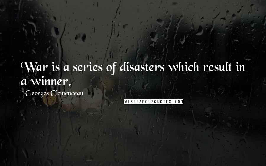 Georges Clemenceau Quotes: War is a series of disasters which result in a winner.