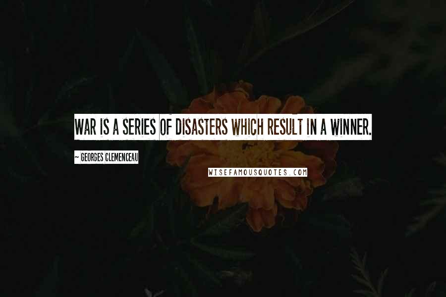 Georges Clemenceau Quotes: War is a series of disasters which result in a winner.