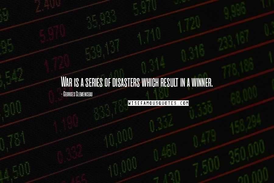 Georges Clemenceau Quotes: War is a series of disasters which result in a winner.