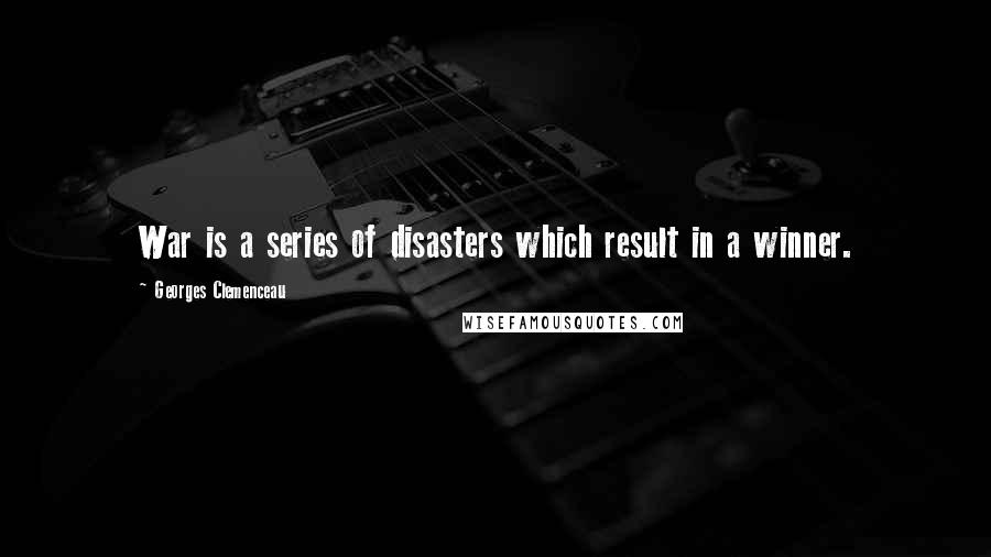 Georges Clemenceau Quotes: War is a series of disasters which result in a winner.