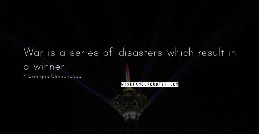 Georges Clemenceau Quotes: War is a series of disasters which result in a winner.
