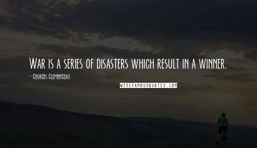 Georges Clemenceau Quotes: War is a series of disasters which result in a winner.