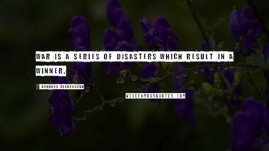 Georges Clemenceau Quotes: War is a series of disasters which result in a winner.