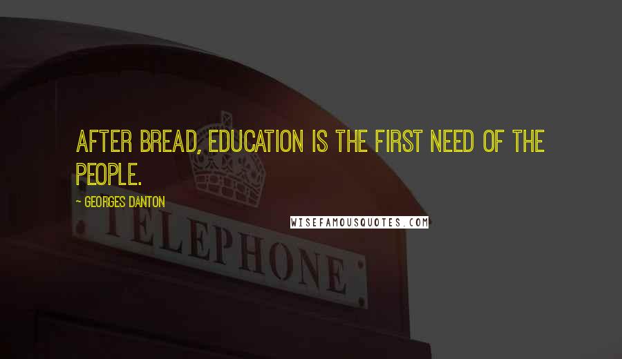 Georges Danton Quotes: After bread, education is the first need of the people.