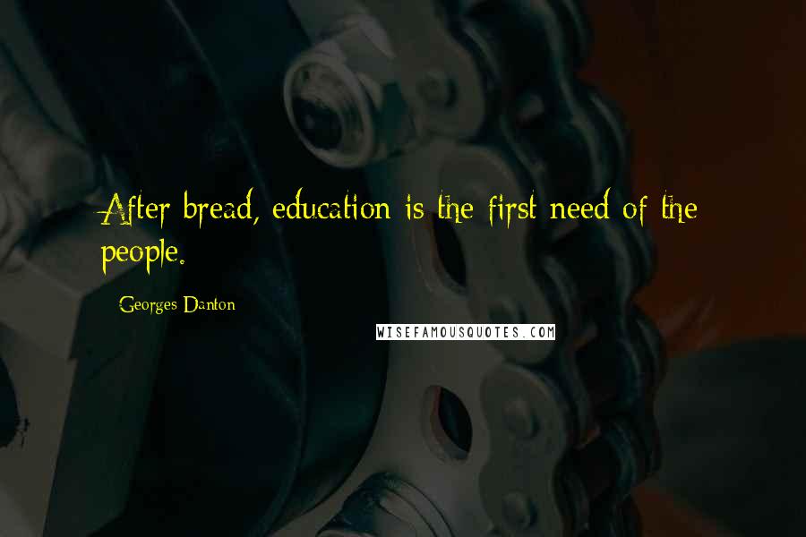 Georges Danton Quotes: After bread, education is the first need of the people.