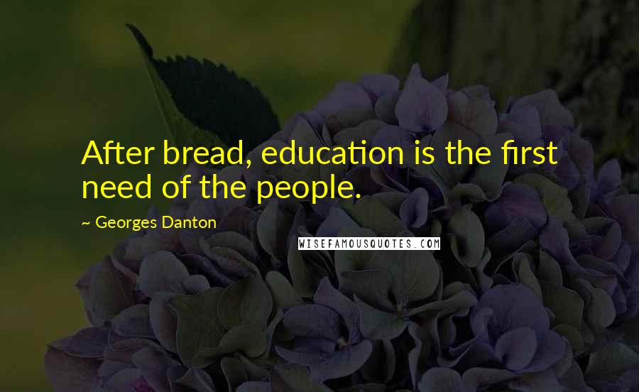 Georges Danton Quotes: After bread, education is the first need of the people.