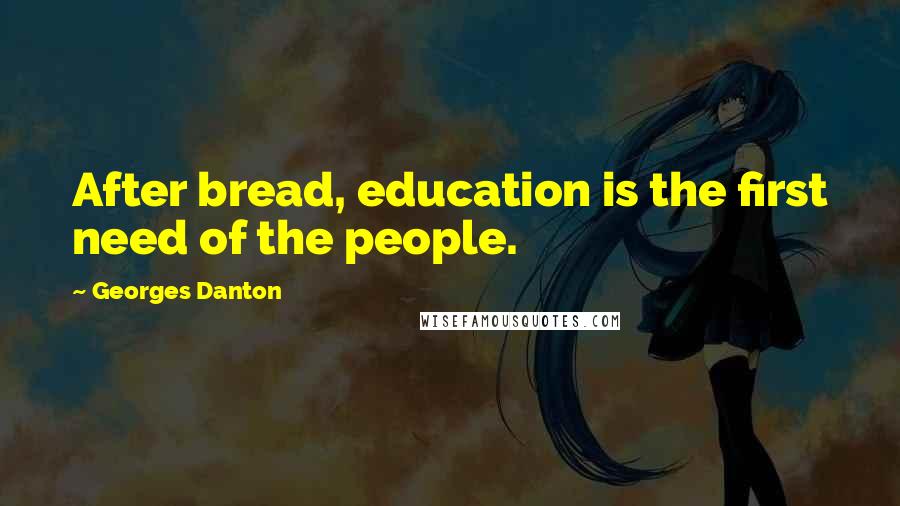 Georges Danton Quotes: After bread, education is the first need of the people.