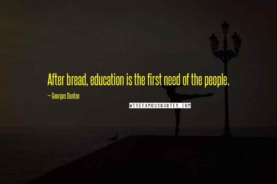 Georges Danton Quotes: After bread, education is the first need of the people.