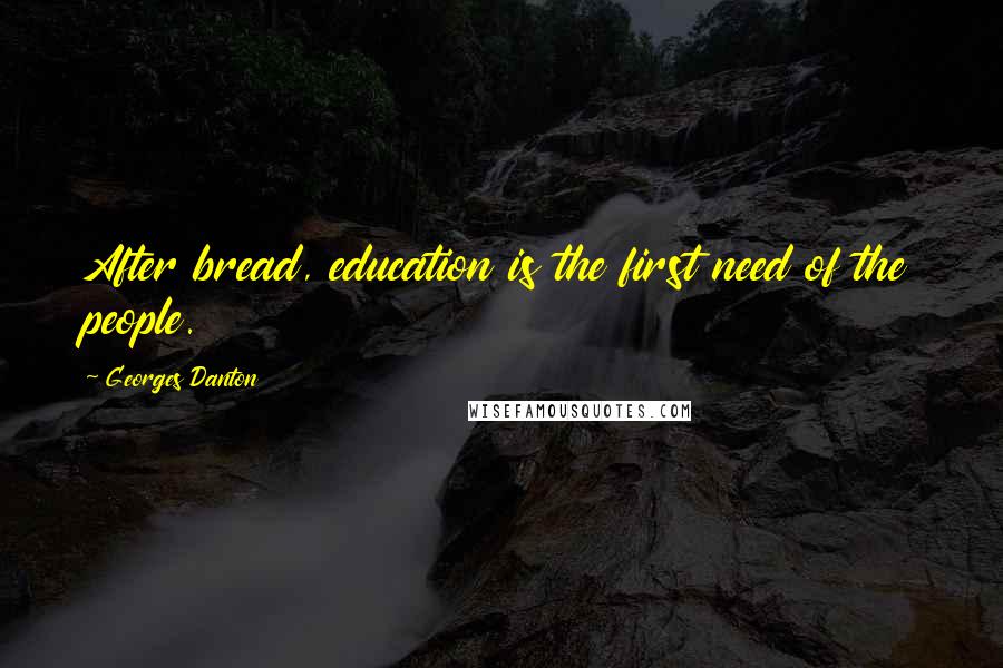 Georges Danton Quotes: After bread, education is the first need of the people.