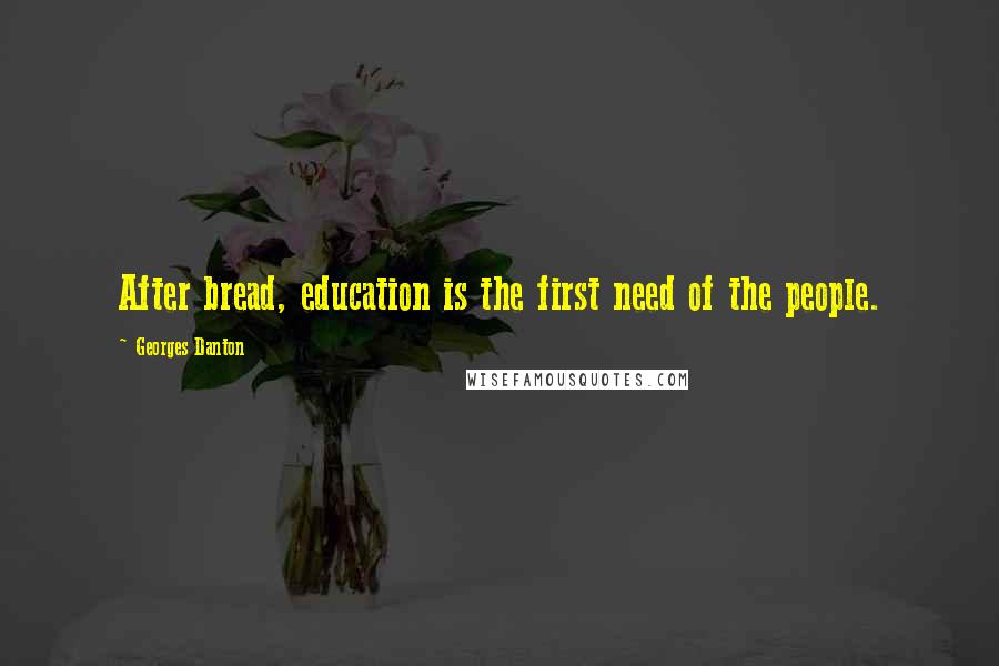 Georges Danton Quotes: After bread, education is the first need of the people.