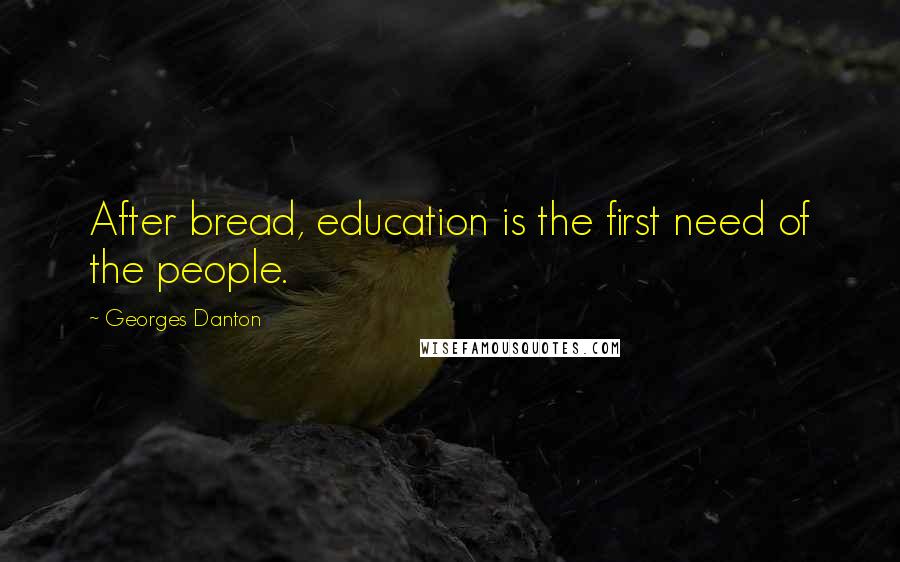 Georges Danton Quotes: After bread, education is the first need of the people.