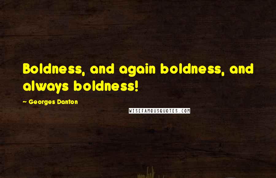 Georges Danton Quotes: Boldness, and again boldness, and always boldness!