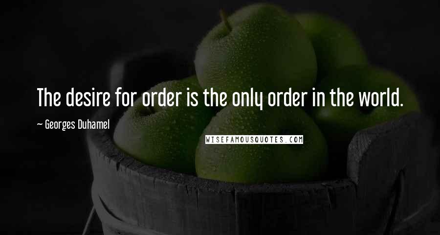Georges Duhamel Quotes: The desire for order is the only order in the world.