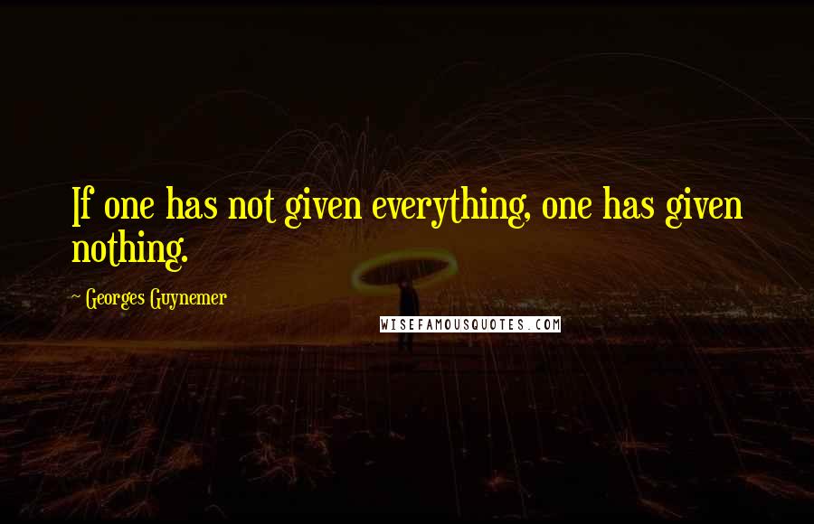 Georges Guynemer Quotes: If one has not given everything, one has given nothing.