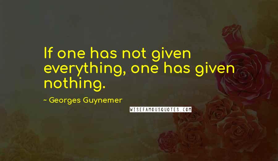 Georges Guynemer Quotes: If one has not given everything, one has given nothing.