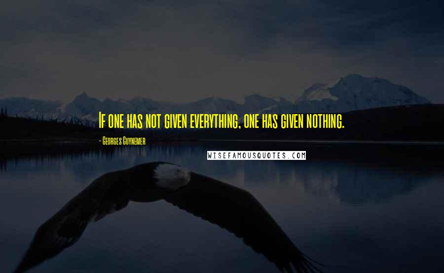 Georges Guynemer Quotes: If one has not given everything, one has given nothing.