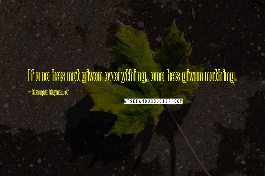 Georges Guynemer Quotes: If one has not given everything, one has given nothing.