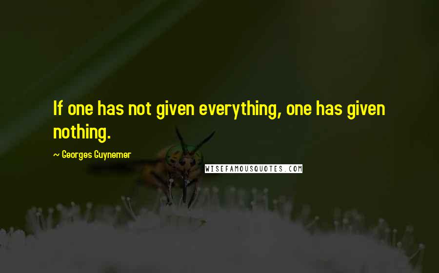 Georges Guynemer Quotes: If one has not given everything, one has given nothing.