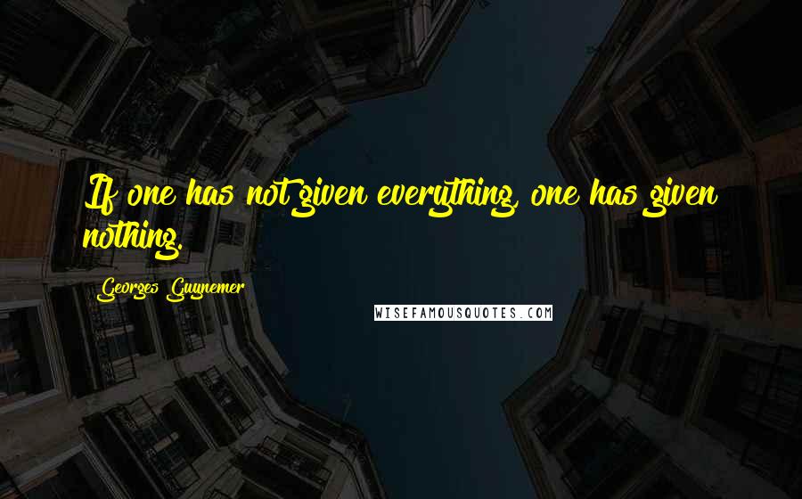 Georges Guynemer Quotes: If one has not given everything, one has given nothing.