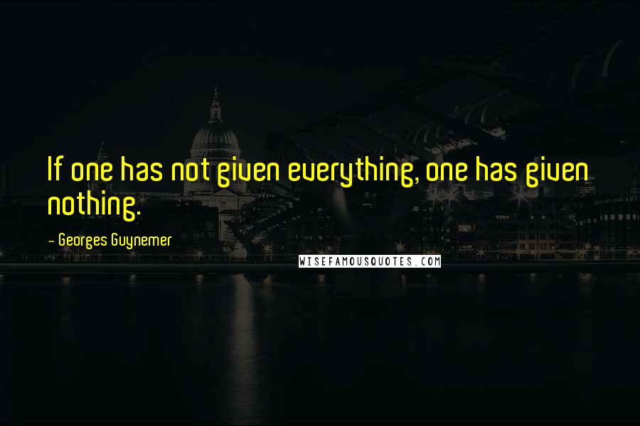 Georges Guynemer Quotes: If one has not given everything, one has given nothing.