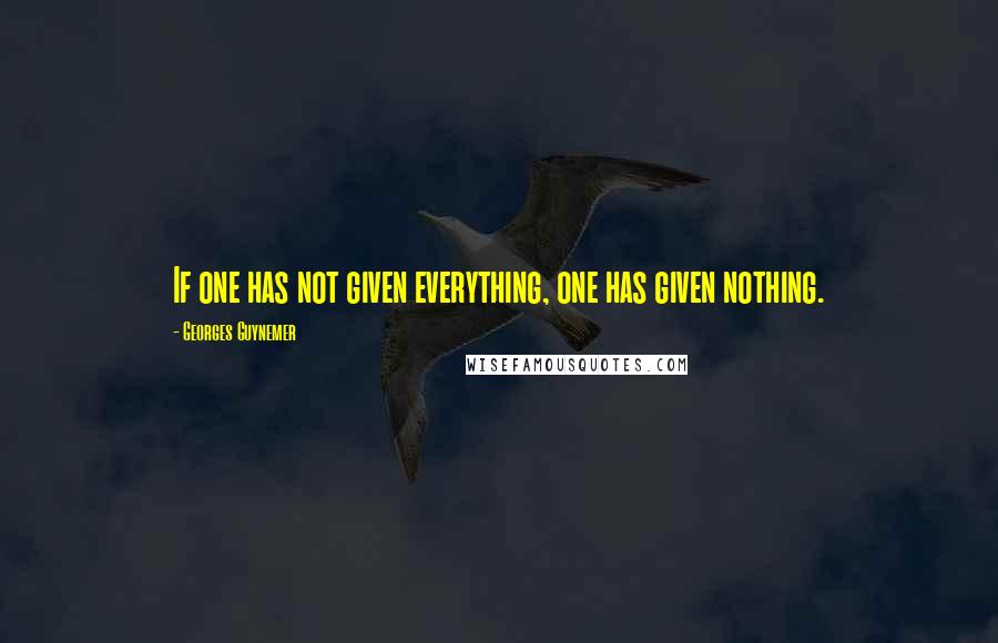 Georges Guynemer Quotes: If one has not given everything, one has given nothing.