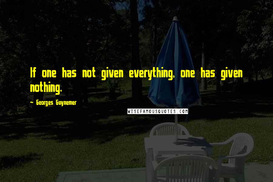 Georges Guynemer Quotes: If one has not given everything, one has given nothing.