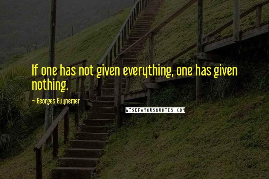 Georges Guynemer Quotes: If one has not given everything, one has given nothing.