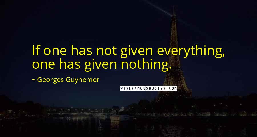 Georges Guynemer Quotes: If one has not given everything, one has given nothing.