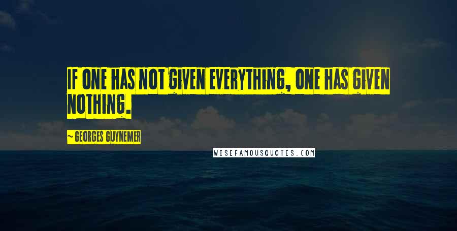 Georges Guynemer Quotes: If one has not given everything, one has given nothing.