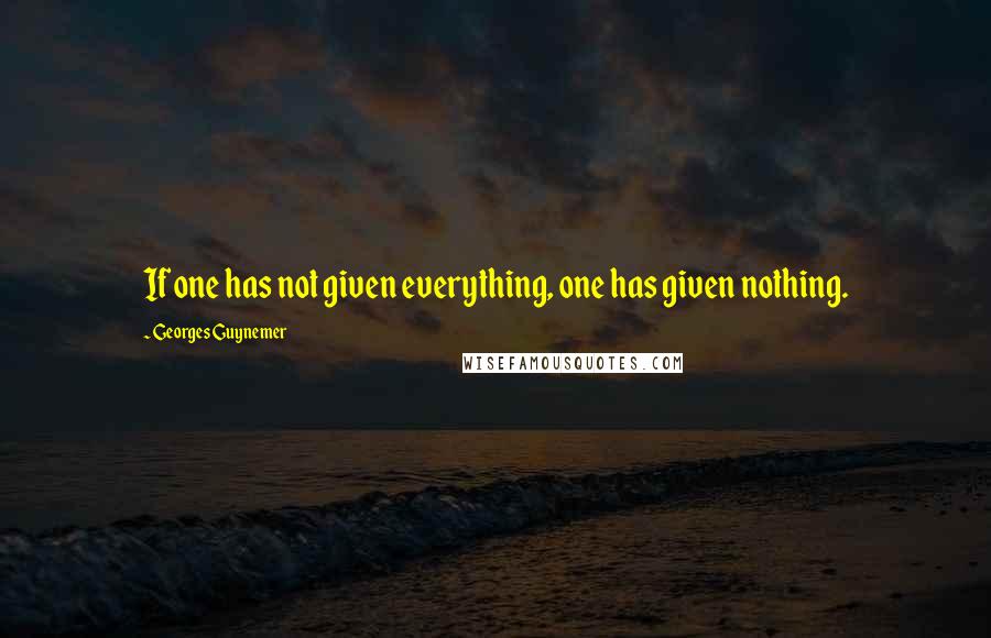 Georges Guynemer Quotes: If one has not given everything, one has given nothing.