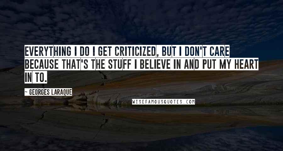 Georges Laraque Quotes: Everything I do I get criticized, but I don't care because that's the stuff I believe in and put my heart in to.