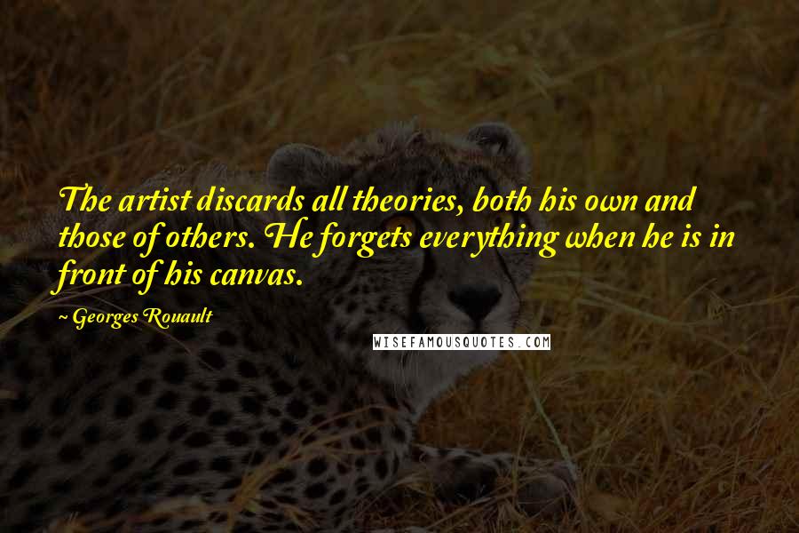 Georges Rouault Quotes: The artist discards all theories, both his own and those of others. He forgets everything when he is in front of his canvas.