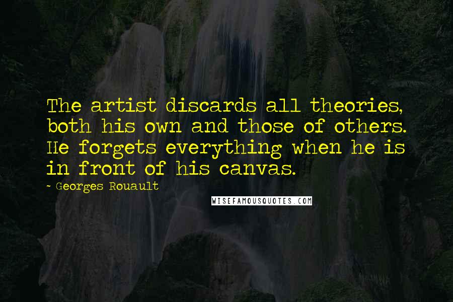 Georges Rouault Quotes: The artist discards all theories, both his own and those of others. He forgets everything when he is in front of his canvas.