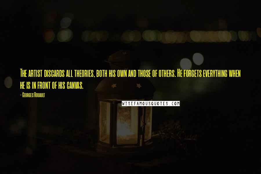 Georges Rouault Quotes: The artist discards all theories, both his own and those of others. He forgets everything when he is in front of his canvas.