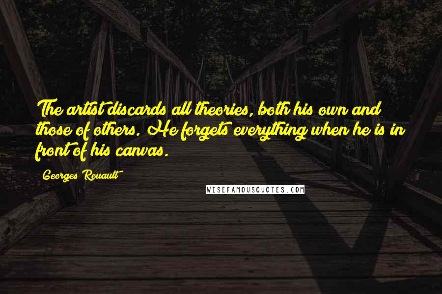 Georges Rouault Quotes: The artist discards all theories, both his own and those of others. He forgets everything when he is in front of his canvas.
