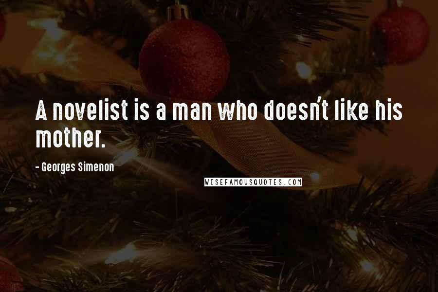 Georges Simenon Quotes: A novelist is a man who doesn't like his mother.