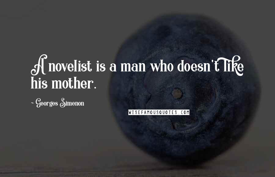 Georges Simenon Quotes: A novelist is a man who doesn't like his mother.